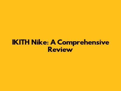 IKITH Nike: A Comprehensive Review