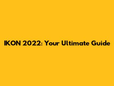 IKON 2022: Your Ultimate Guide