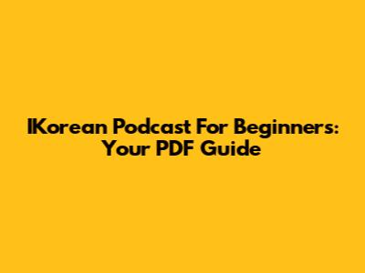 IKorean Podcast For Beginners: Your PDF Guide