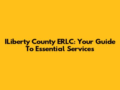 ILiberty County ERLC: Your Guide To Essential Services