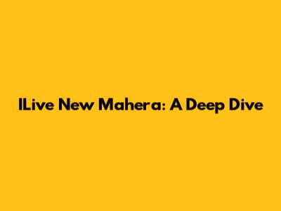 ILive New Mahera: A Deep Dive