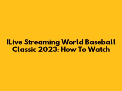 ILive Streaming World Baseball Classic 2023: How To Watch