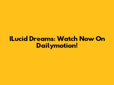 ILucid Dreams: Watch Now On Dailymotion!