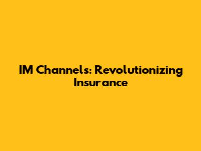 IM Channels: Revolutionizing Insurance