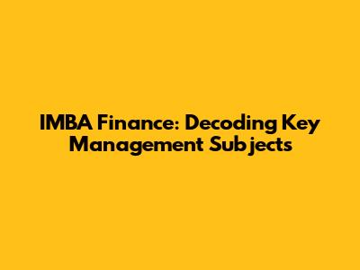 IMBA Finance: Decoding Key Management Subjects