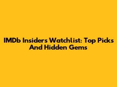 IMDb Insider's Watchlist: Top Picks And Hidden Gems
