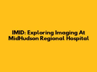 IMID: Exploring Imaging At MidHudson Regional Hospital