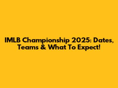 IMLB Championship 2025: Dates, Teams & What To Expect!