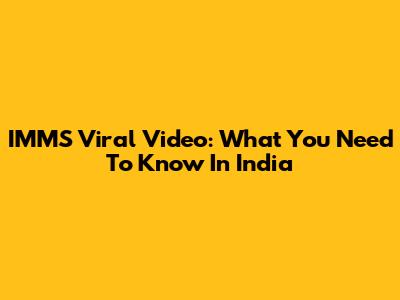 IMMS Viral Video: What You Need To Know In India