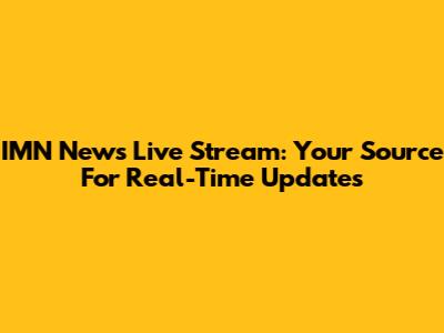IMN News Live Stream: Your Source For Real-Time Updates