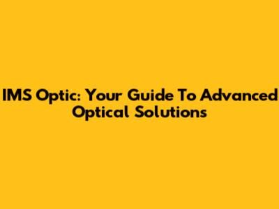 IMS Optic: Your Guide To Advanced Optical Solutions