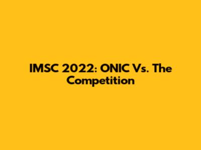 IMSC 2022: ONIC Vs. The Competition