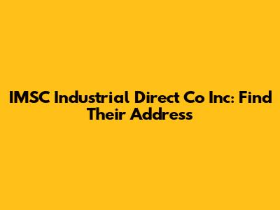 IMSC Industrial Direct Co Inc: Find Their Address