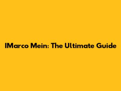 IMarco Mein: The Ultimate Guide