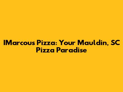 IMarcou's Pizza: Your Mauldin, SC Pizza Paradise