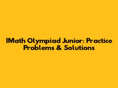IMath Olympiad Junior: Practice Problems & Solutions