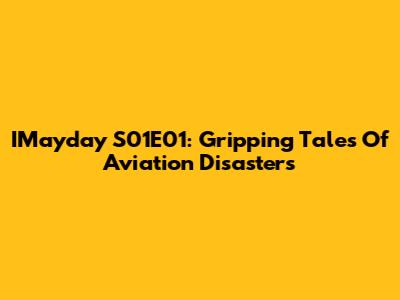 IMayday S01E01: Gripping Tales Of Aviation Disasters