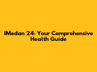 IMedan 24: Your Comprehensive Health Guide