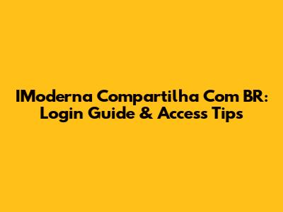 IModerna Compartilha Com BR: Login Guide & Access Tips