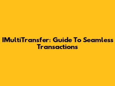 IMultiTransfer: Guide To Seamless Transactions