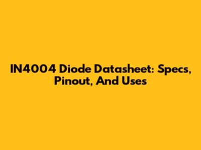 IN4004 Diode Datasheet: Specs, Pinout, And Uses