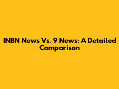 INBN News Vs. 9 News: A Detailed Comparison