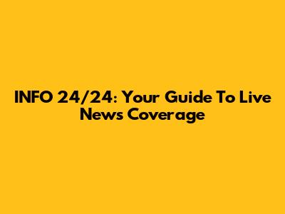 INFO 24/24: Your Guide To Live News Coverage