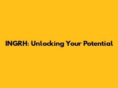 INGRH: Unlocking Your Potential