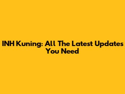 INH Kuning: All The Latest Updates You Need