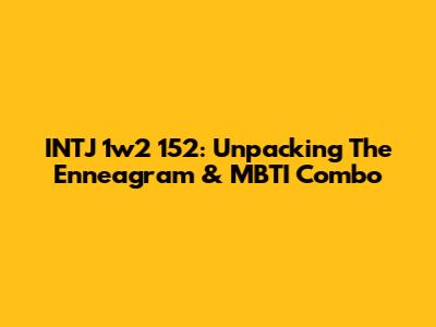 INTJ 1w2 152: Unpacking The Enneagram & MBTI Combo