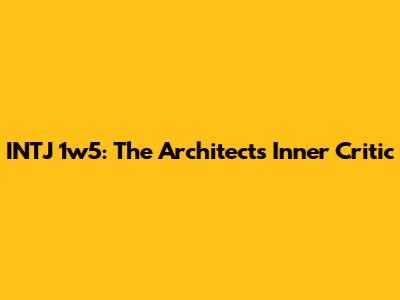 INTJ 1w5: The Architect's Inner Critic