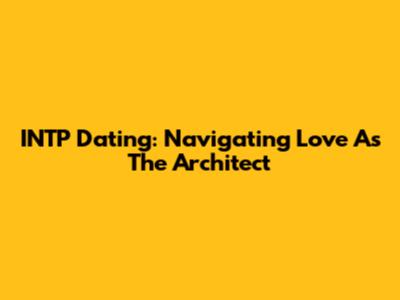 INTP Dating: Navigating Love As The Architect