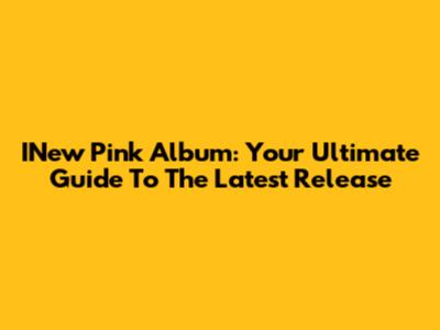 INew Pink Album: Your Ultimate Guide To The Latest Release