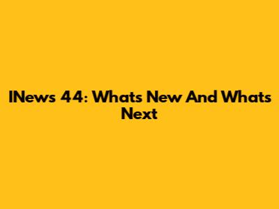 INews 44: What's New And What's Next