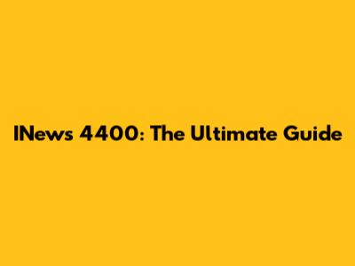 INews 4400: The Ultimate Guide