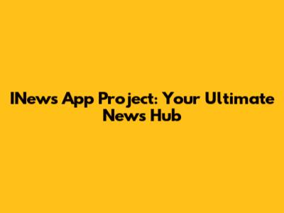 INews App Project: Your Ultimate News Hub