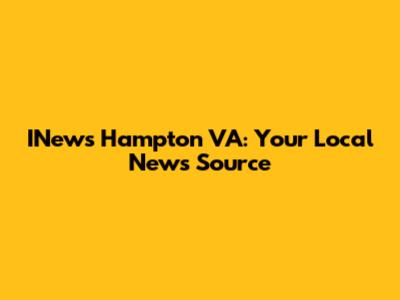 INews Hampton VA: Your Local News Source