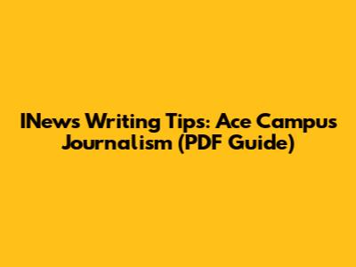 INews Writing Tips: Ace Campus Journalism (PDF Guide)
