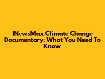 INewsMax Climate Change Documentary: What You Need To Know