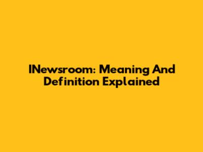 INewsroom: Meaning And Definition Explained