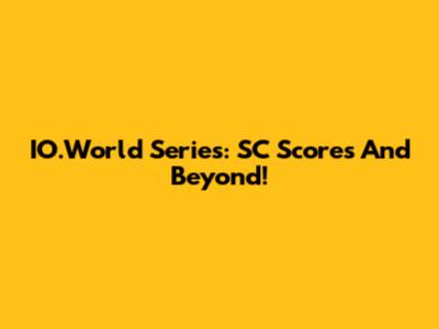 IO.World Series: SC Scores And Beyond!