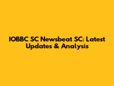 IOBBC SC Newsbeat SC: Latest Updates & Analysis