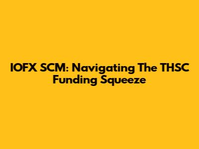 IOFX SCM: Navigating The THSC Funding Squeeze