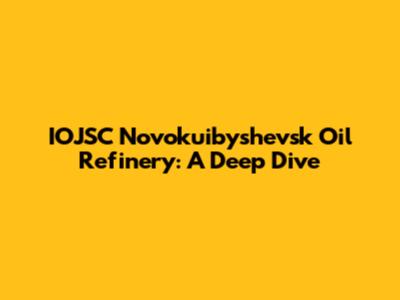 IOJSC Novokuibyshevsk Oil Refinery: A Deep Dive