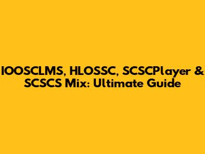 IOOSCLMS, HLOSSC, SCSCPlayer & SCSCS Mix: Ultimate Guide