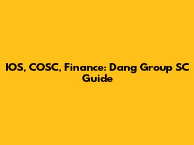 IOS, COSC, Finance: Dang Group SC Guide
