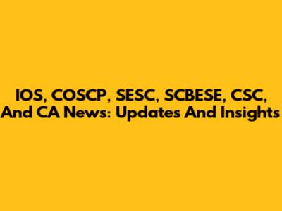 IOS, COSCP, SESC, SCBESE, CSC, And CA News: Updates And Insights