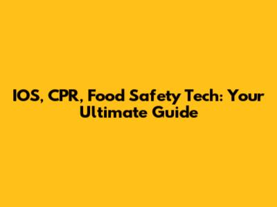 IOS, CPR, Food Safety Tech: Your Ultimate Guide
