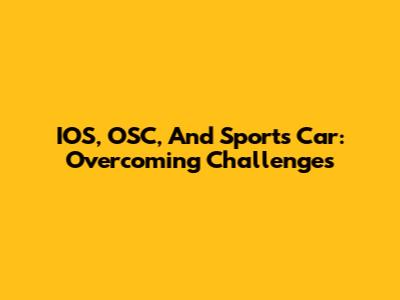 IOS, OSC, And Sports Car: Overcoming Challenges