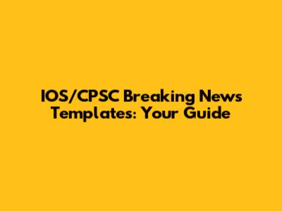 IOS/CPSC Breaking News Templates: Your Guide